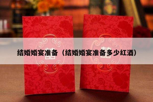 结婚婚宴准备（结婚婚宴准备多少红酒）-第1张图片