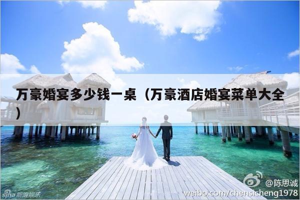 万豪婚宴多少钱一桌（万豪酒店婚宴菜单大全）-第1张图片