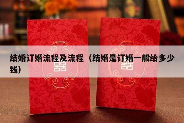 结婚订婚流程及流程（结婚是订婚一般给多少钱）-第1张图片