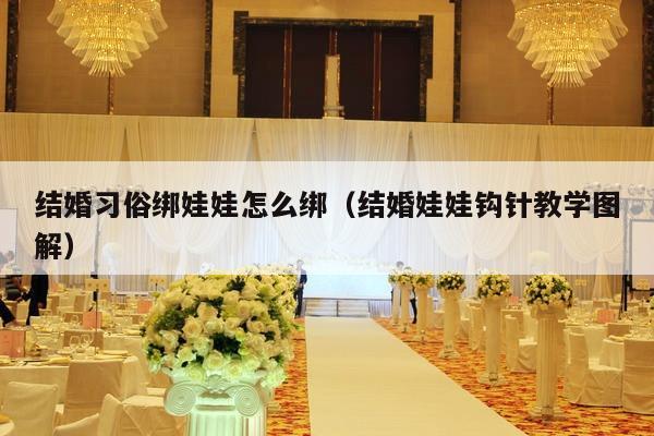 结婚习俗绑娃娃怎么绑（结婚娃娃钩针教学图解）-第1张图片