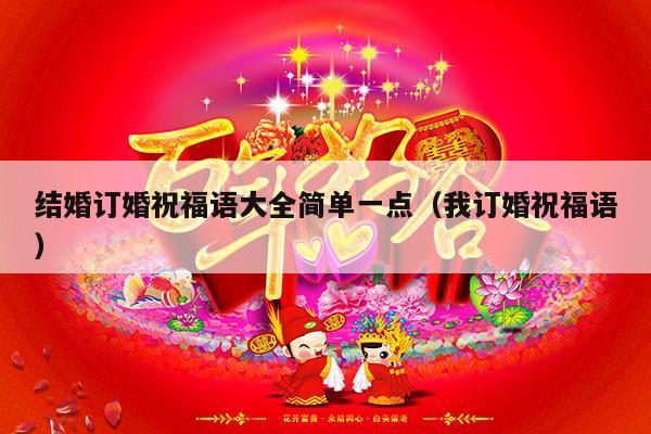 结婚订婚祝福语大全简单一点（我订婚祝福语）-第1张图片