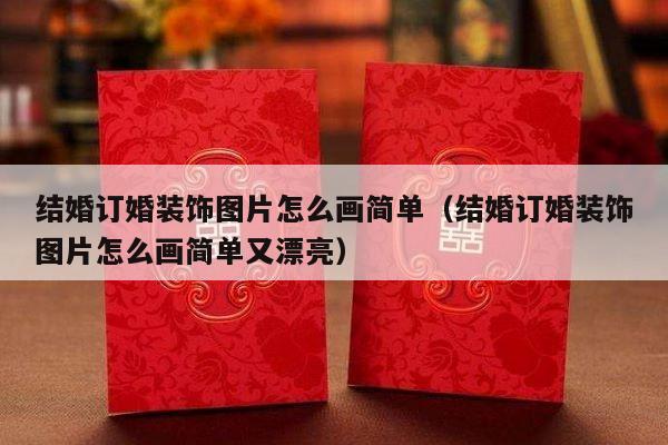 结婚订婚装饰图片怎么画简单（结婚订婚装饰图片怎么画简单又漂亮）-第1张图片