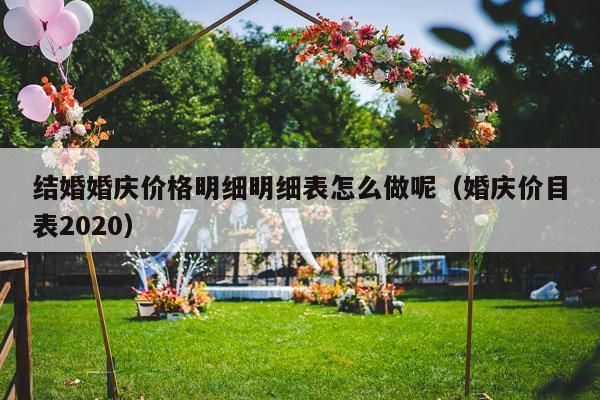 结婚婚庆价格明细明细表怎么做呢（婚庆价目表2020）-第1张图片