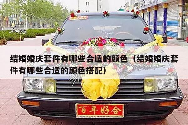结婚婚庆套件有哪些合适的颜色（结婚婚庆套件有哪些合适的颜色搭配）-第1张图片