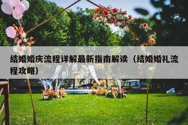 结婚婚庆流程详解最新指南解读（结婚婚礼流程攻略）-第1张图片