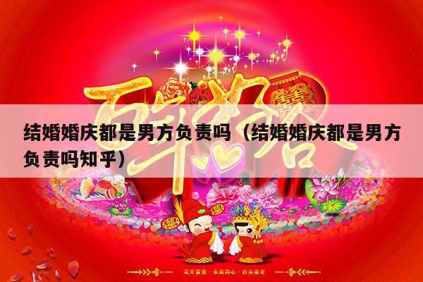 结婚婚庆都是男方负责吗（结婚婚庆都是男方负责吗知乎）-第1张图片