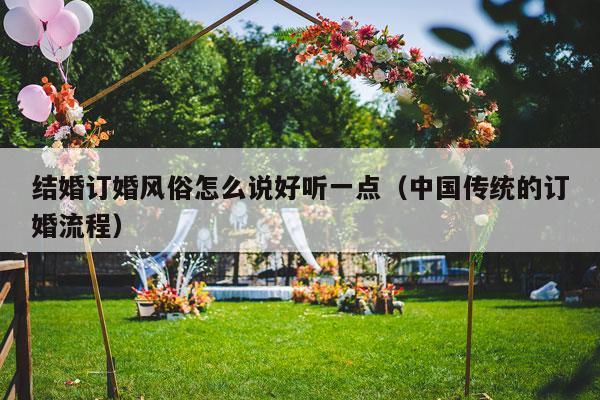 结婚订婚风俗怎么说好听一点（中国传统的订婚流程）-第1张图片