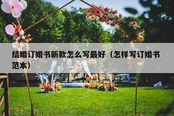 结婚订婚书新款怎么写最好（怎样写订婚书 范本）-第1张图片