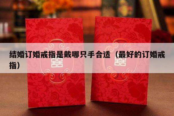 结婚订婚戒指是戴哪只手合适（最好的订婚戒指）-第1张图片