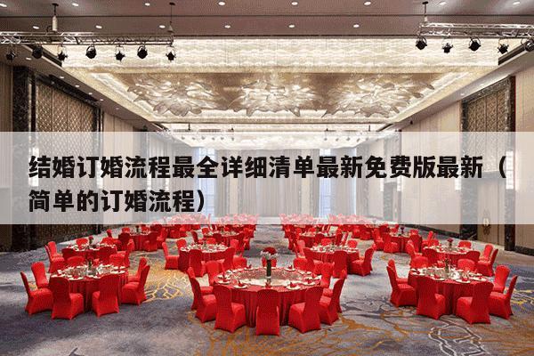 结婚订婚流程最全详细清单最新免费版最新（简单的订婚流程）-第1张图片