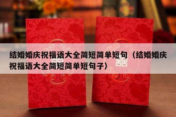 结婚婚庆祝福语大全简短简单短句（结婚婚庆祝福语大全简短简单短句子）-第1张图片
