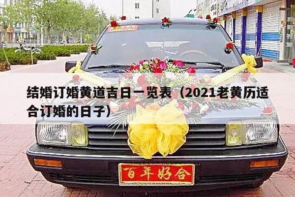 结婚订婚黄道吉日一览表（2021老黄历适合订婚的日子）-第1张图片