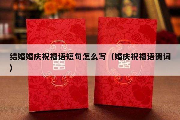 结婚婚庆祝福语短句怎么写（婚庆祝福语贺词）-第1张图片