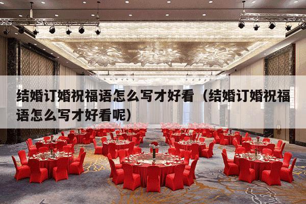 结婚订婚祝福语怎么写才好看（结婚订婚祝福语怎么写才好看呢）-第1张图片