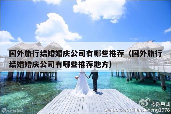 国外旅行结婚婚庆公司有哪些推荐（国外旅行结婚婚庆公司有哪些推荐地方）-第1张图片