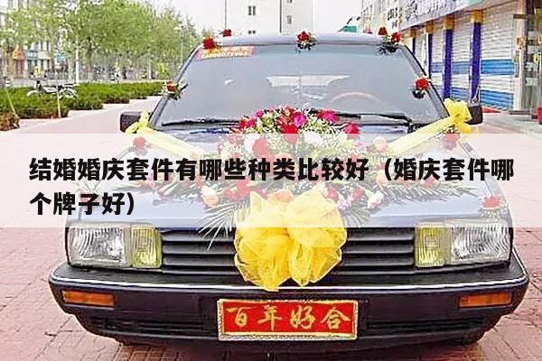 结婚婚庆套件有哪些种类比较好（婚庆套件哪个牌子好）-第1张图片