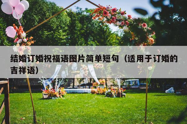 结婚订婚祝福语图片简单短句（适用于订婚的吉祥语）-第1张图片