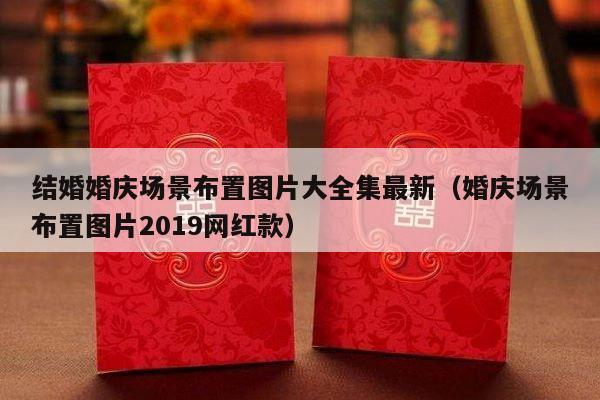 结婚婚庆场景布置图片大全集最新（婚庆场景布置图片2019网红款）-第1张图片