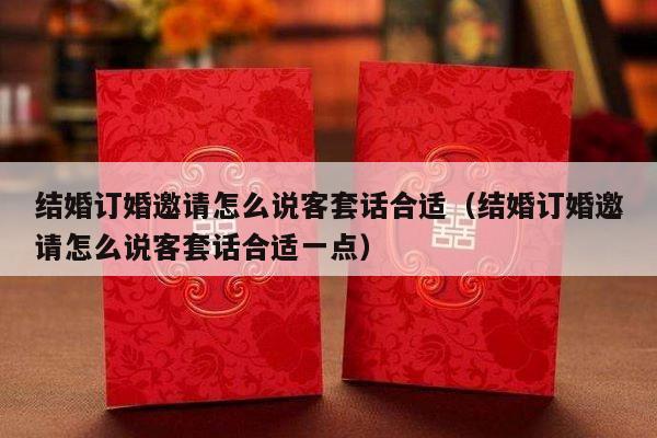 结婚订婚邀请怎么说客套话合适（结婚订婚邀请怎么说客套话合适一点）-第1张图片