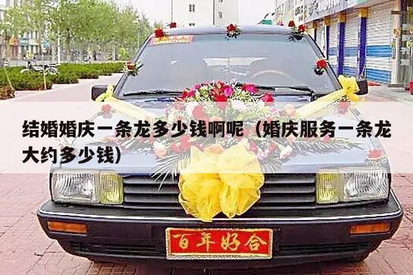 结婚婚庆一条龙多少钱啊呢（婚庆服务一条龙大约多少钱）-第1张图片