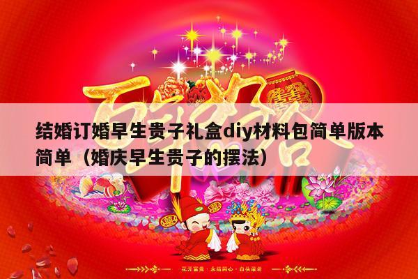 结婚订婚早生贵子礼盒diy材料包简单版本简单（婚庆早生贵子的摆法）-第1张图片