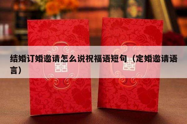 结婚订婚邀请怎么说祝福语短句（定婚邀请语言）-第1张图片