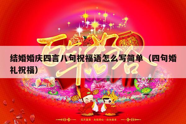 结婚婚庆四言八句祝福语怎么写简单（四句婚礼祝福）-第1张图片