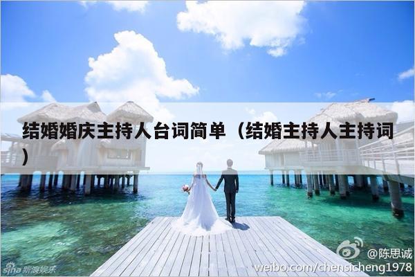 结婚婚庆主持人台词简单（结婚主持人主持词）-第1张图片
