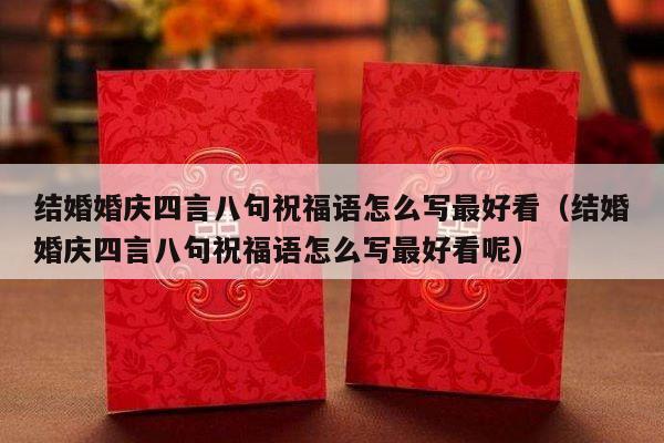 结婚婚庆四言八句祝福语怎么写最好看（结婚婚庆四言八句祝福语怎么写最好看呢）-第1张图片