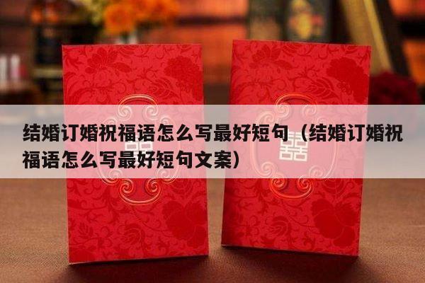 结婚订婚祝福语怎么写最好短句（结婚订婚祝福语怎么写最好短句文案）-第1张图片