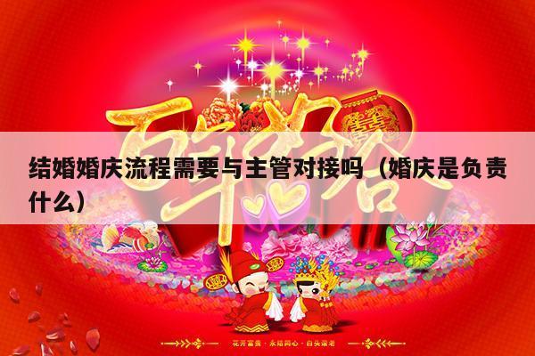 结婚婚庆流程需要与主管对接吗（婚庆是负责什么）-第1张图片