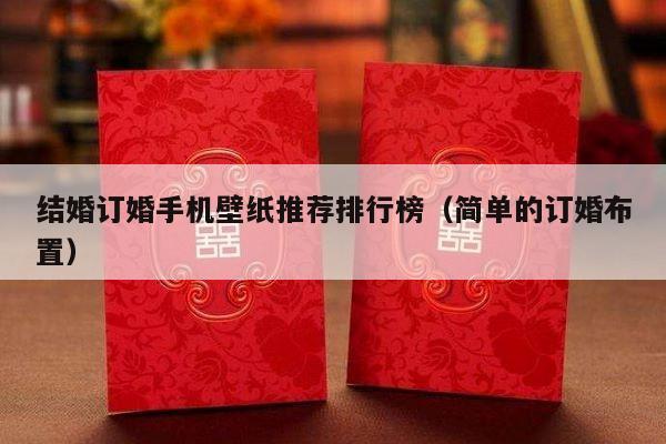 结婚订婚手机壁纸推荐排行榜（简单的订婚布置）-第1张图片
