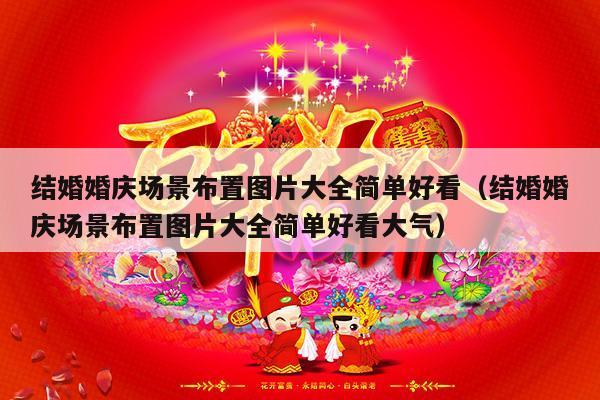 结婚婚庆场景布置图片大全简单好看（结婚婚庆场景布置图片大全简单好看大气）-第1张图片