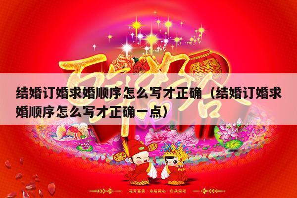 结婚订婚求婚顺序怎么写才正确（结婚订婚求婚顺序怎么写才正确一点）-第1张图片