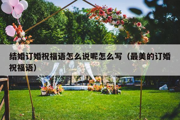 结婚订婚祝福语怎么说呢怎么写（最美的订婚祝福语）-第1张图片