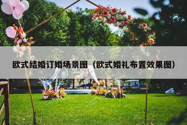 欧式结婚订婚场景图（欧式婚礼布置效果图）-第1张图片