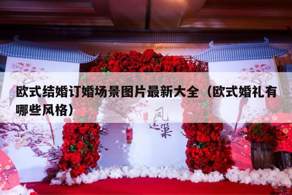 欧式结婚订婚场景图片最新大全（欧式婚礼有哪些风格）-第1张图片
