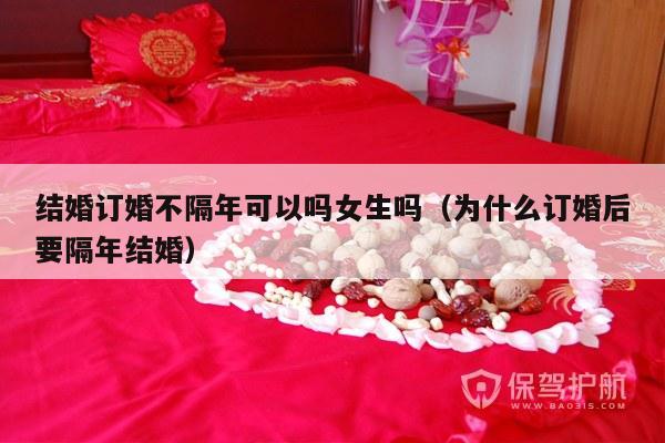 结婚订婚不隔年可以吗女生吗（为什么订婚后要隔年结婚）-第1张图片