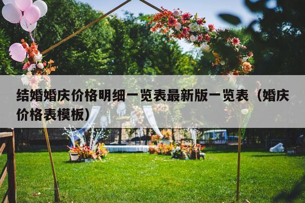 结婚婚庆价格明细一览表最新版一览表（婚庆价格表模板）-第1张图片