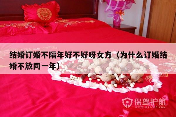 结婚订婚不隔年好不好呀女方（为什么订婚结婚不放同一年）-第1张图片