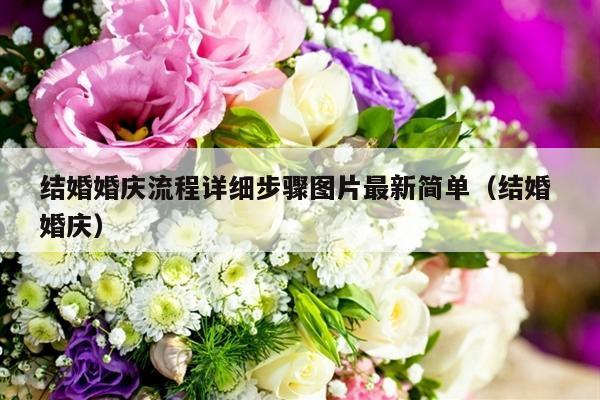 结婚婚庆流程详细步骤图片最新简单（结婚 婚庆）-第1张图片