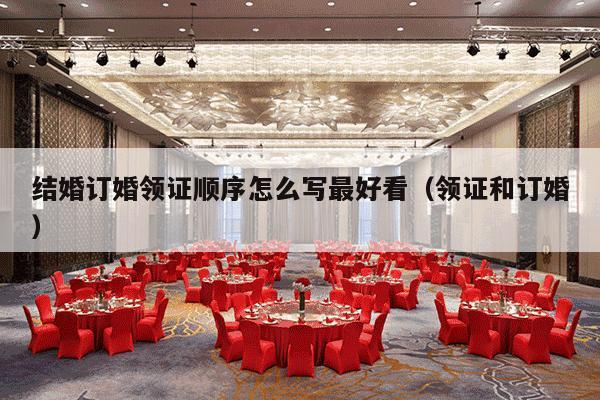 结婚订婚领证顺序怎么写最好看（领证和订婚）-第1张图片