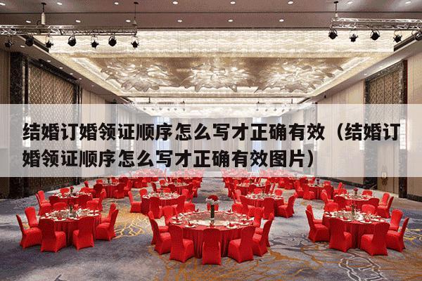 结婚订婚领证顺序怎么写才正确有效（结婚订婚领证顺序怎么写才正确有效图片）-第1张图片