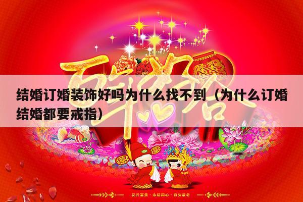 结婚订婚装饰好吗为什么找不到（为什么订婚结婚都要戒指）-第1张图片