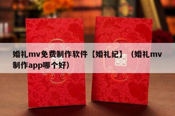 婚礼mv免费制作软件【婚礼纪】（婚礼mv制作app哪个好）-第1张图片