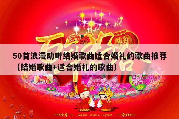 50首浪漫动听结婚歌曲适合婚礼的歌曲推荐（结婚歌曲+适合婚礼的歌曲）-第1张图片