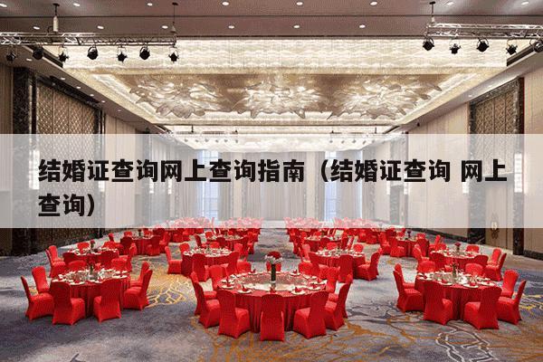 结婚证查询网上查询指南（结婚证查询 网上查询）-第1张图片