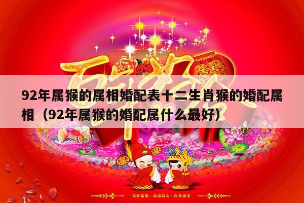 92年属猴的属相婚配表十二生肖猴的婚配属相（92年属猴的婚配属什么最好）-第1张图片