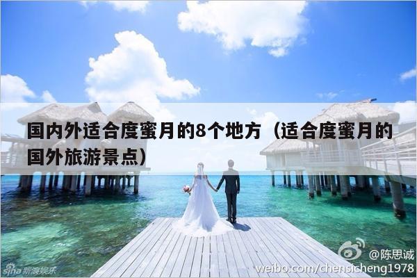 国内外适合度蜜月的8个地方（适合度蜜月的国外旅游景点）-第1张图片