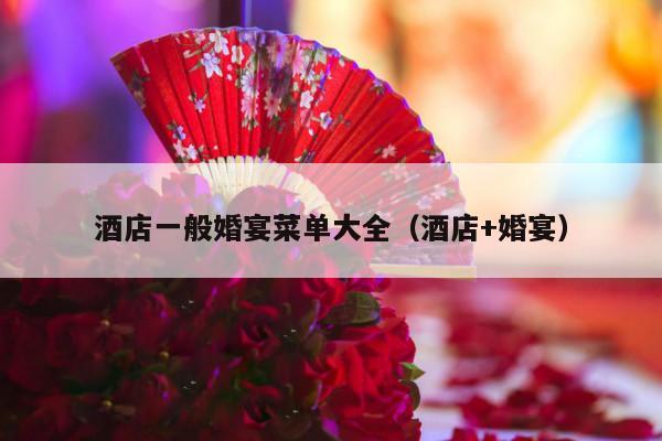酒店一般婚宴菜单大全（酒店+婚宴）-第1张图片